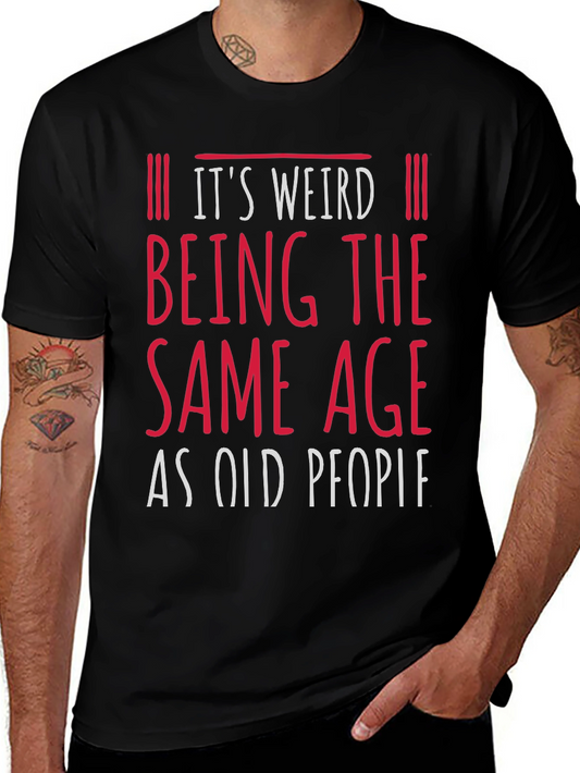 Its Weird Being the Same Age as Old People Funny Graphic Tee
