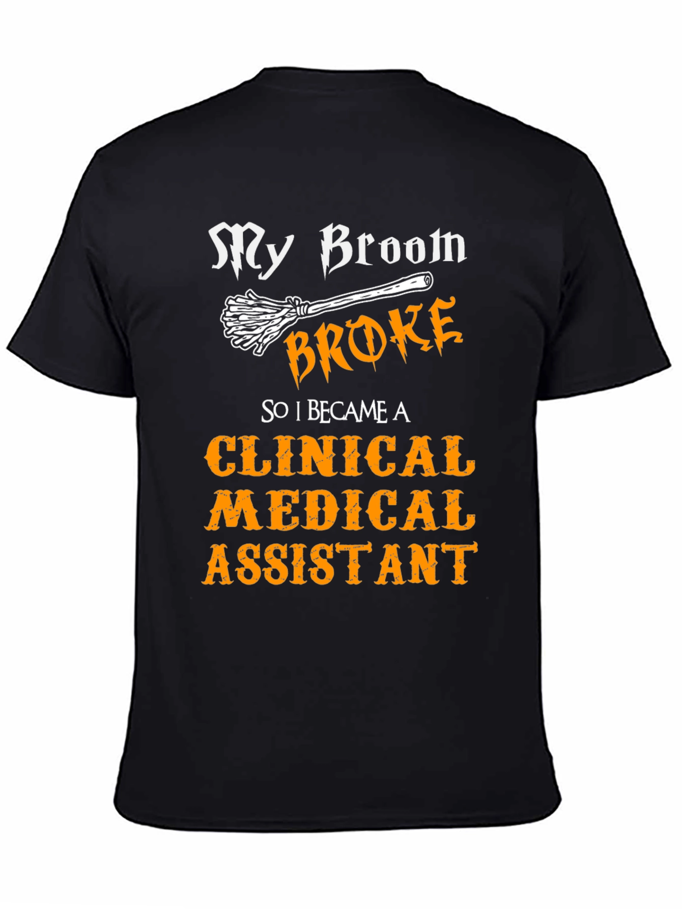 Clinical Medical Assistant T-Shirt - My Broom Broke!