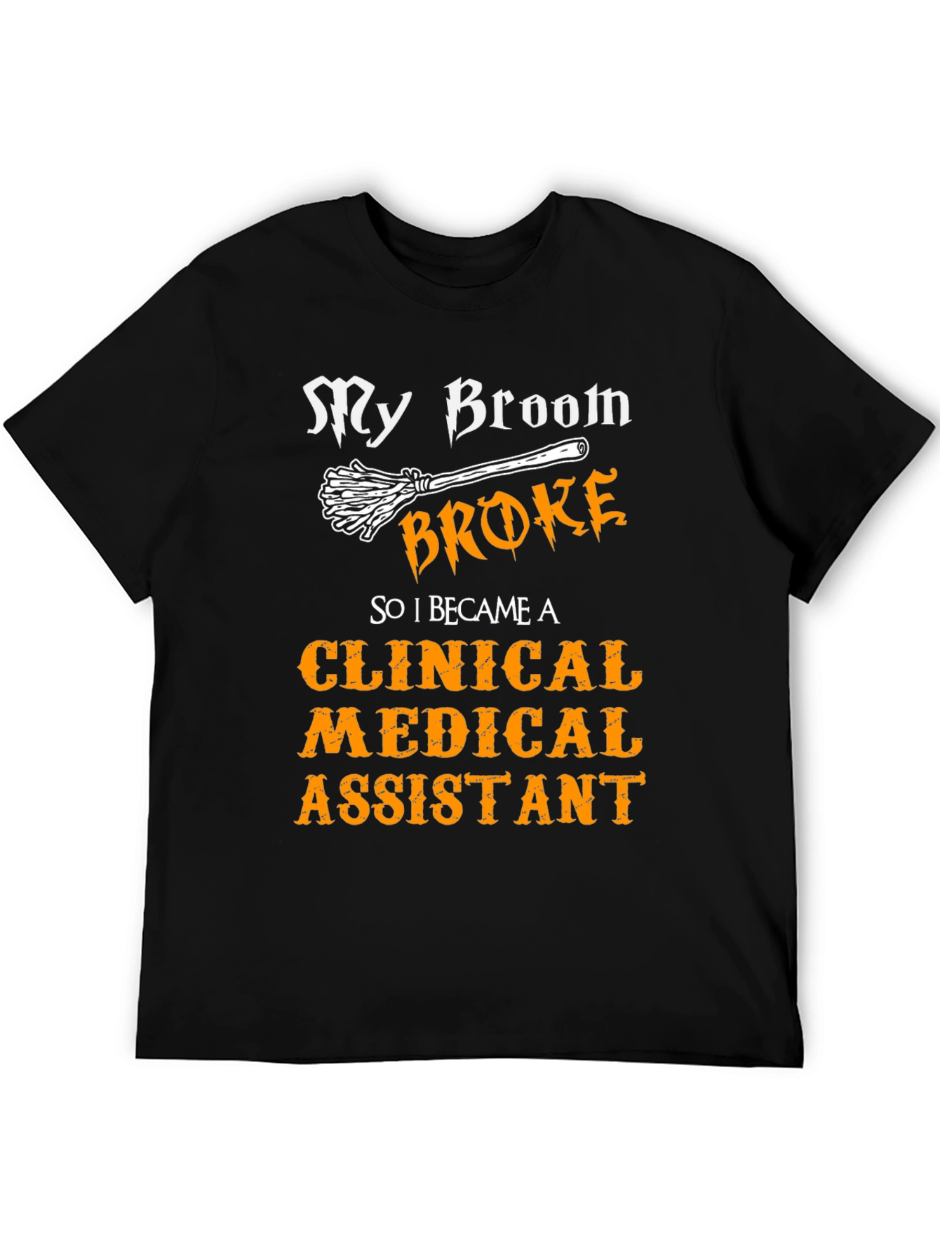 Clinical Medical Assistant T-Shirt - My Broom Broke!