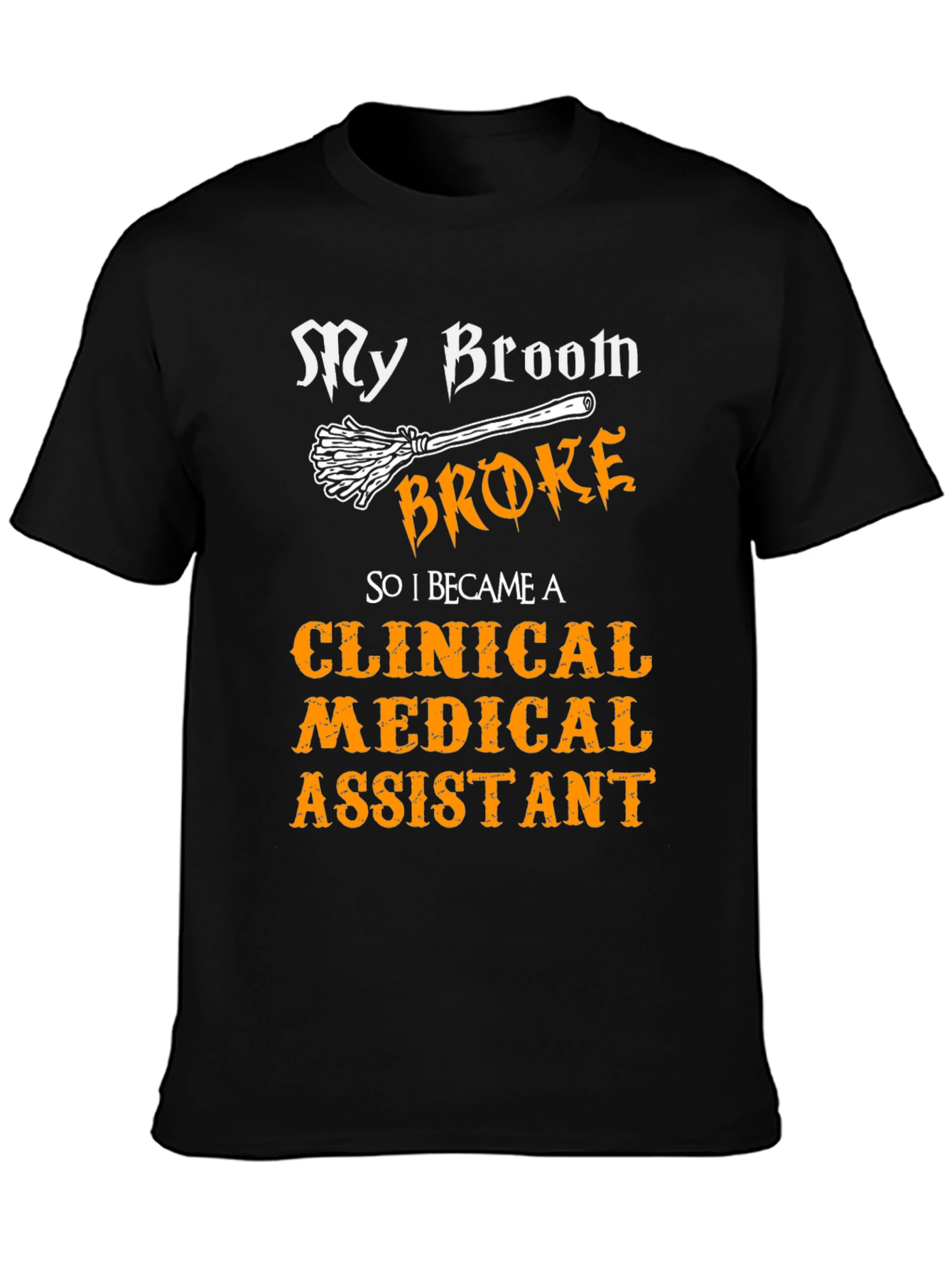Clinical Medical Assistant T-Shirt - My Broom Broke!