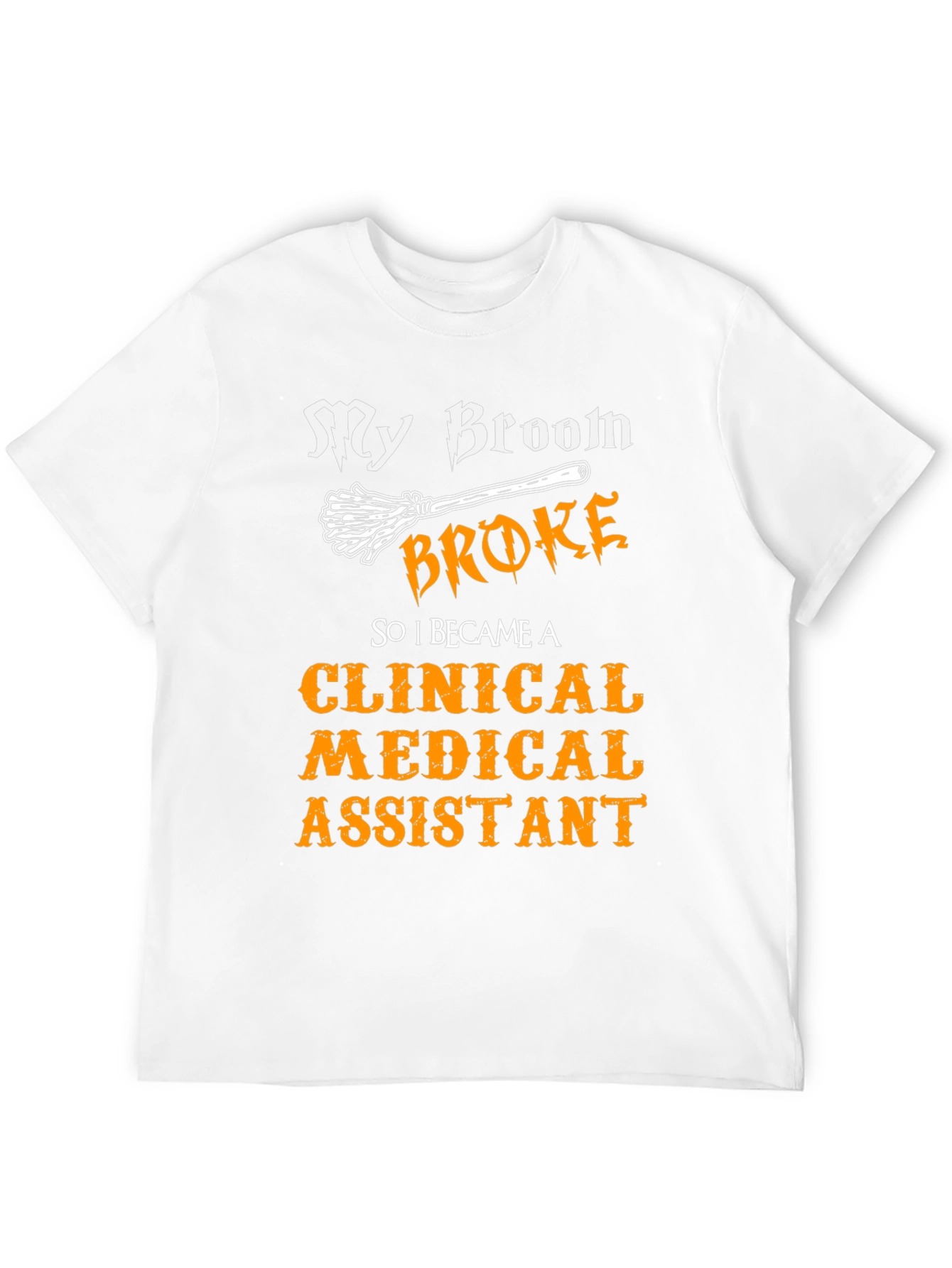 Clinical Medical Assistant T-Shirt - My Broom Broke!
