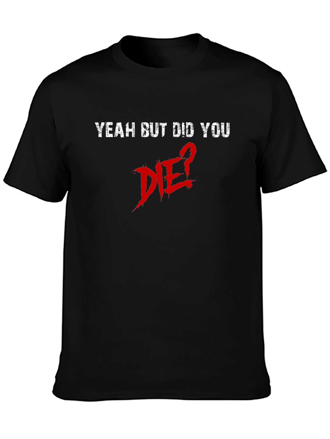 Yeah But Did You Die? Graphic Tee