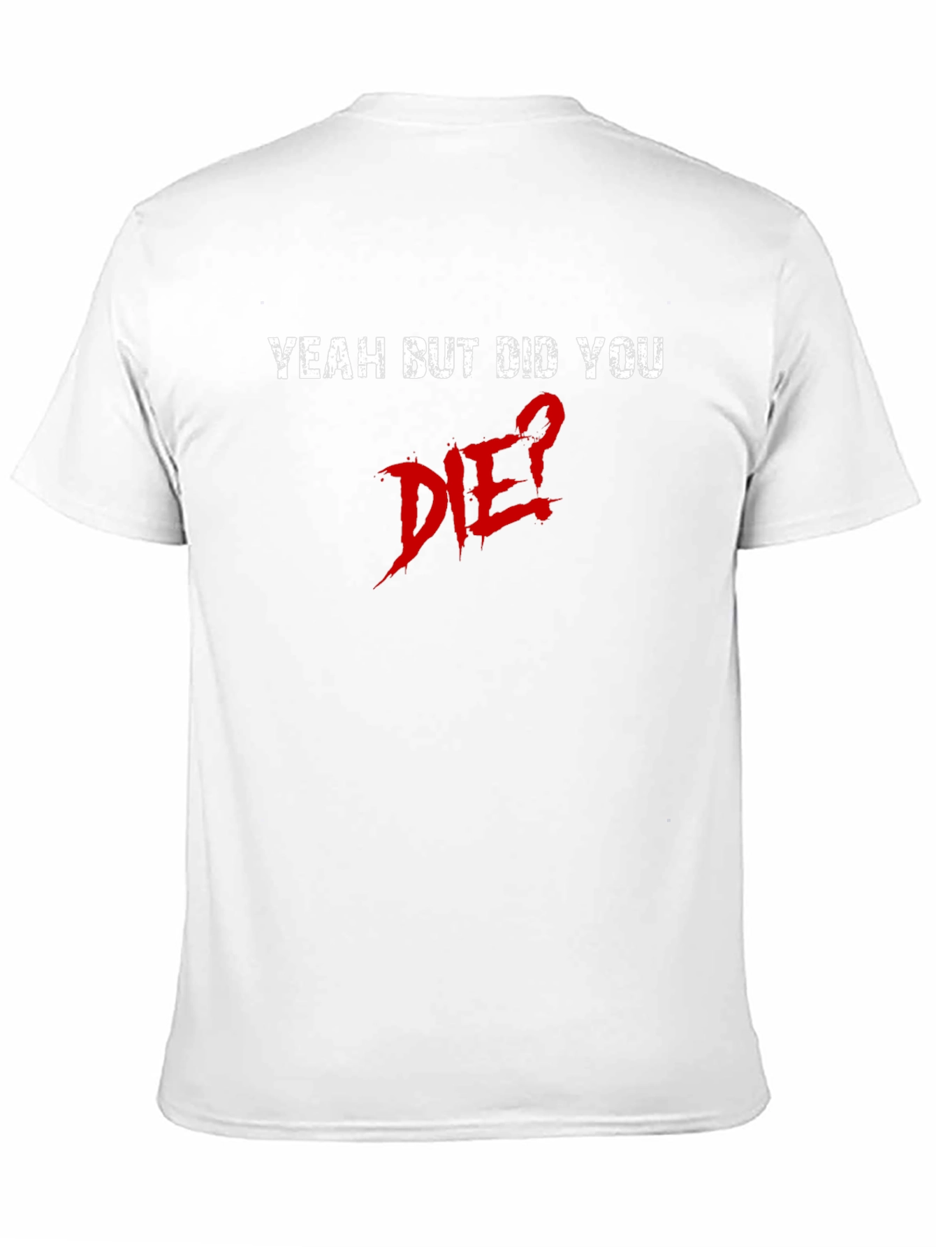 Yeah But Did You Die? Graphic Tee