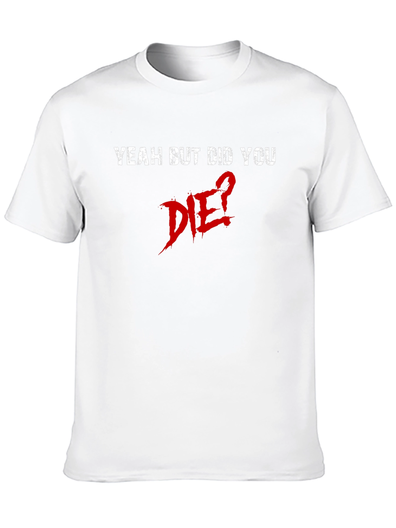 Yeah But Did You Die? Graphic Tee