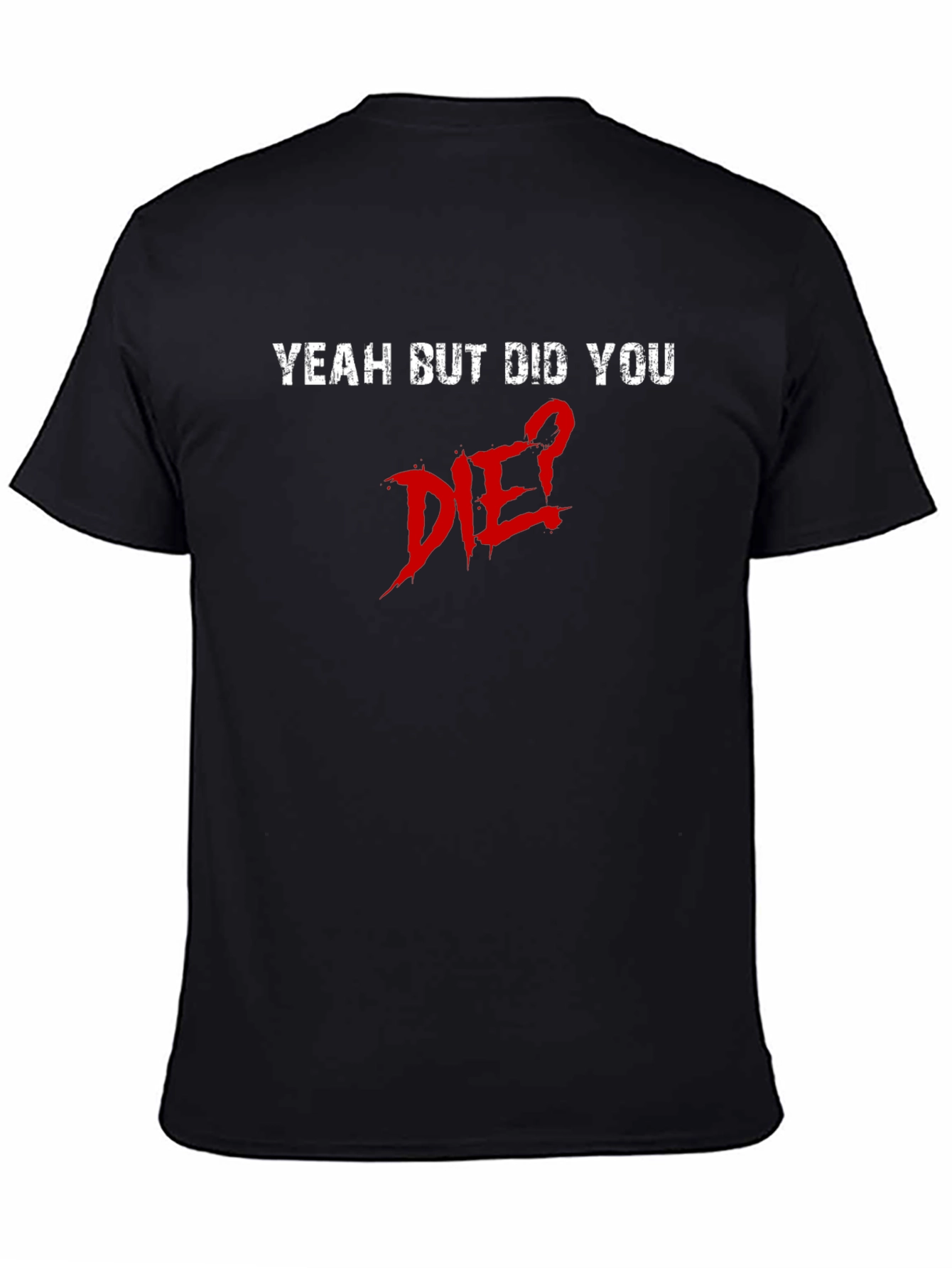 Yeah But Did You Die? Graphic Tee