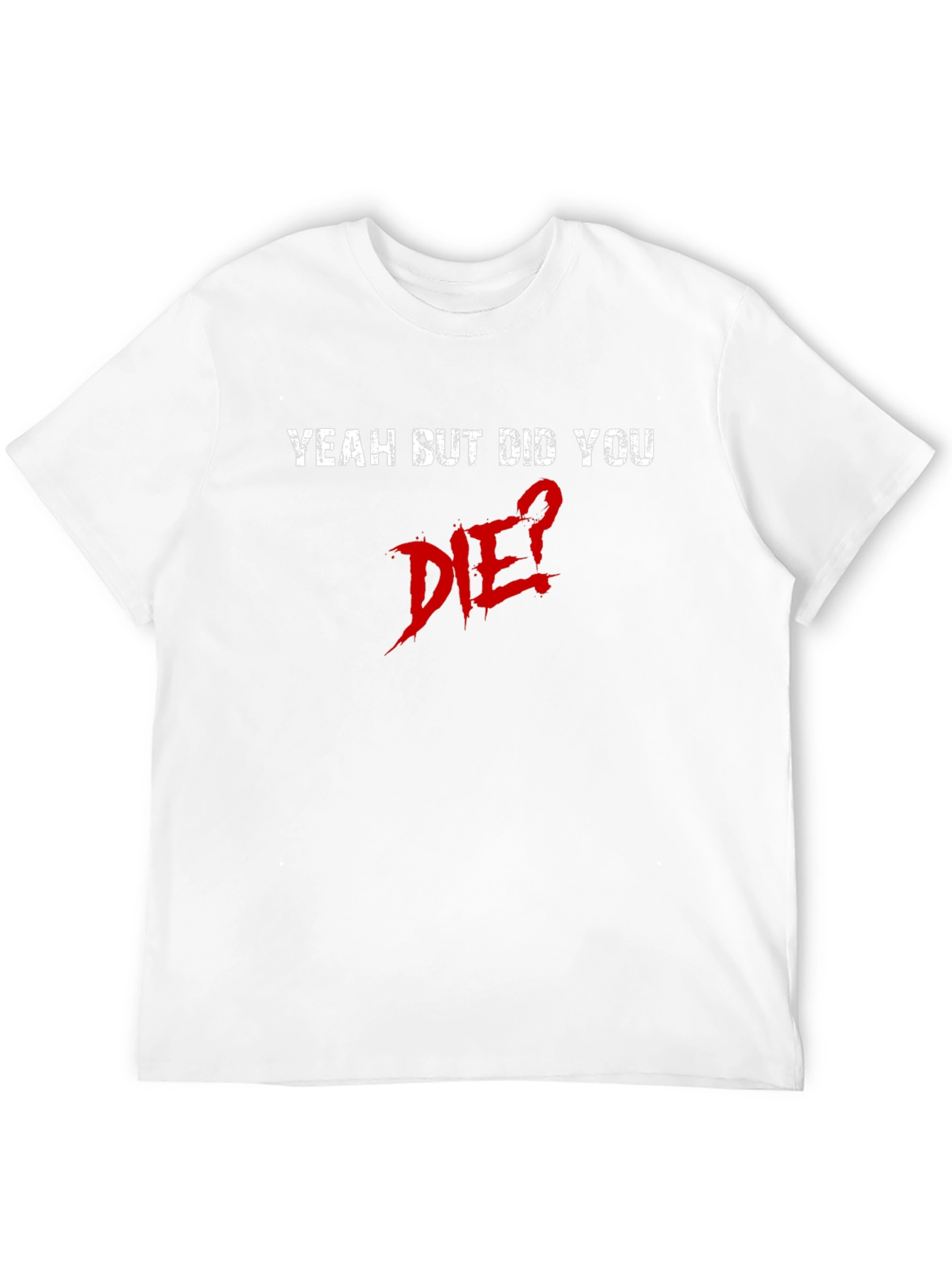 Yeah But Did You Die? Graphic Tee