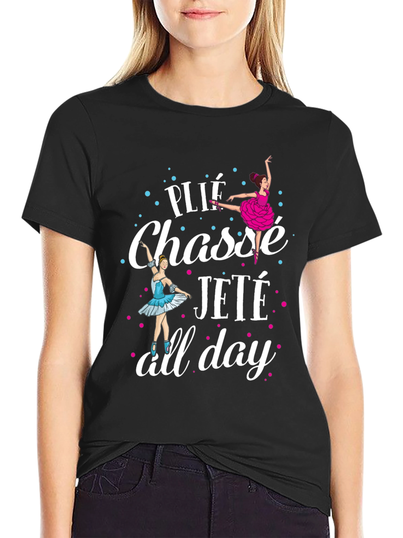 Ballet Dance T-Shirt - Plié Chassé Jeté All Day