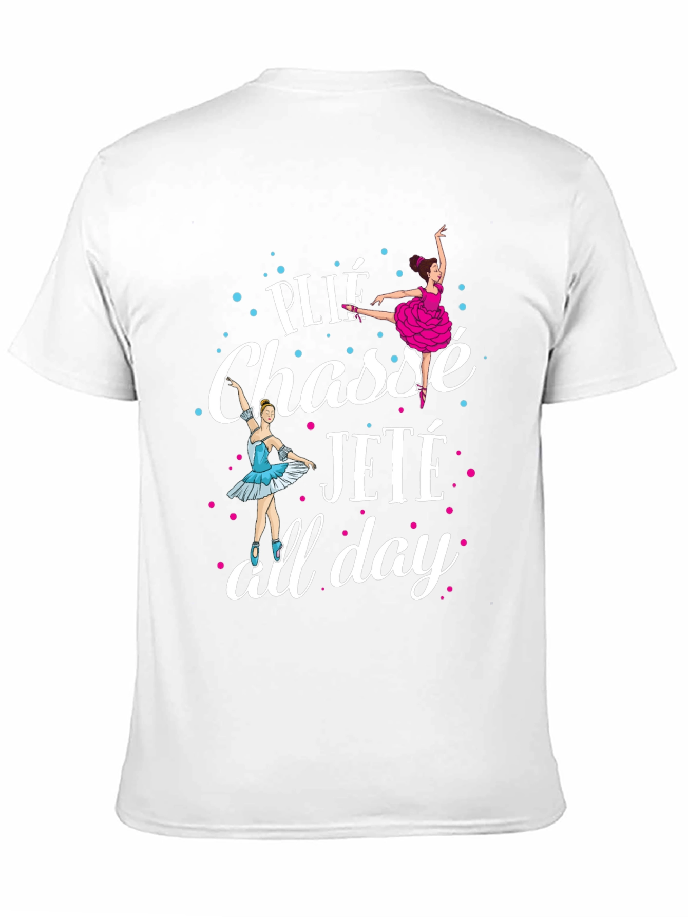 Ballet Dance T-Shirt - Plié Chassé Jeté All Day