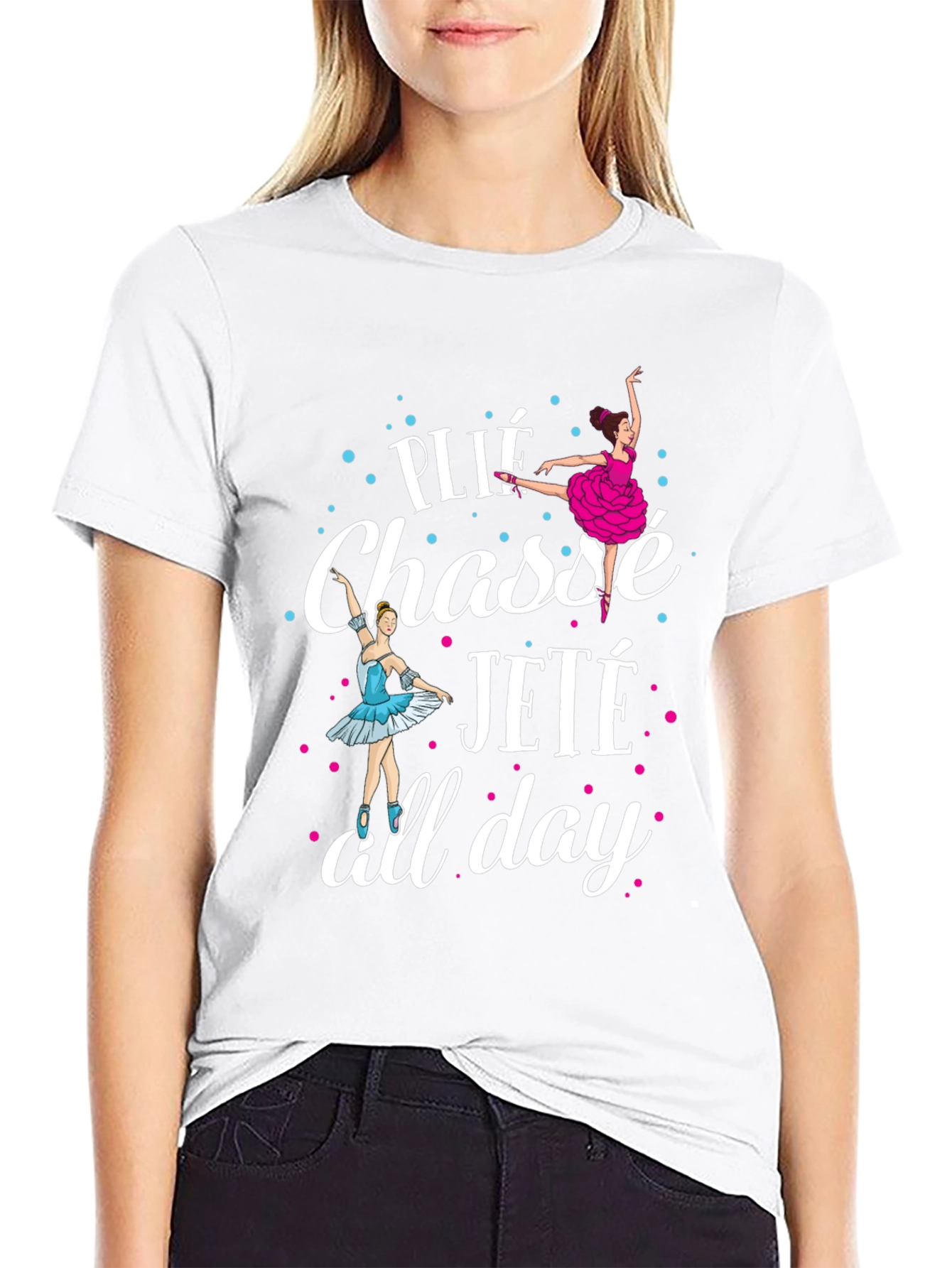 Ballet Dance T-Shirt - Plié Chassé Jeté All Day