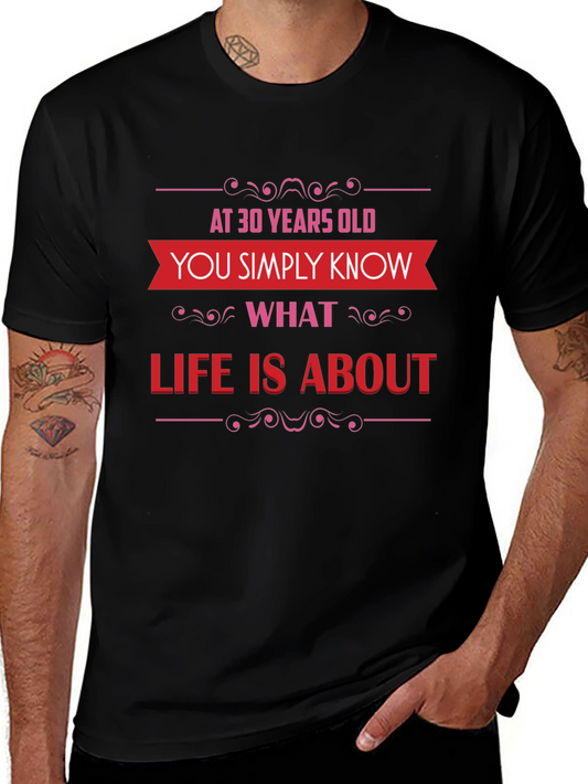 30 Years Old T-Shirt: Know What Life Is About