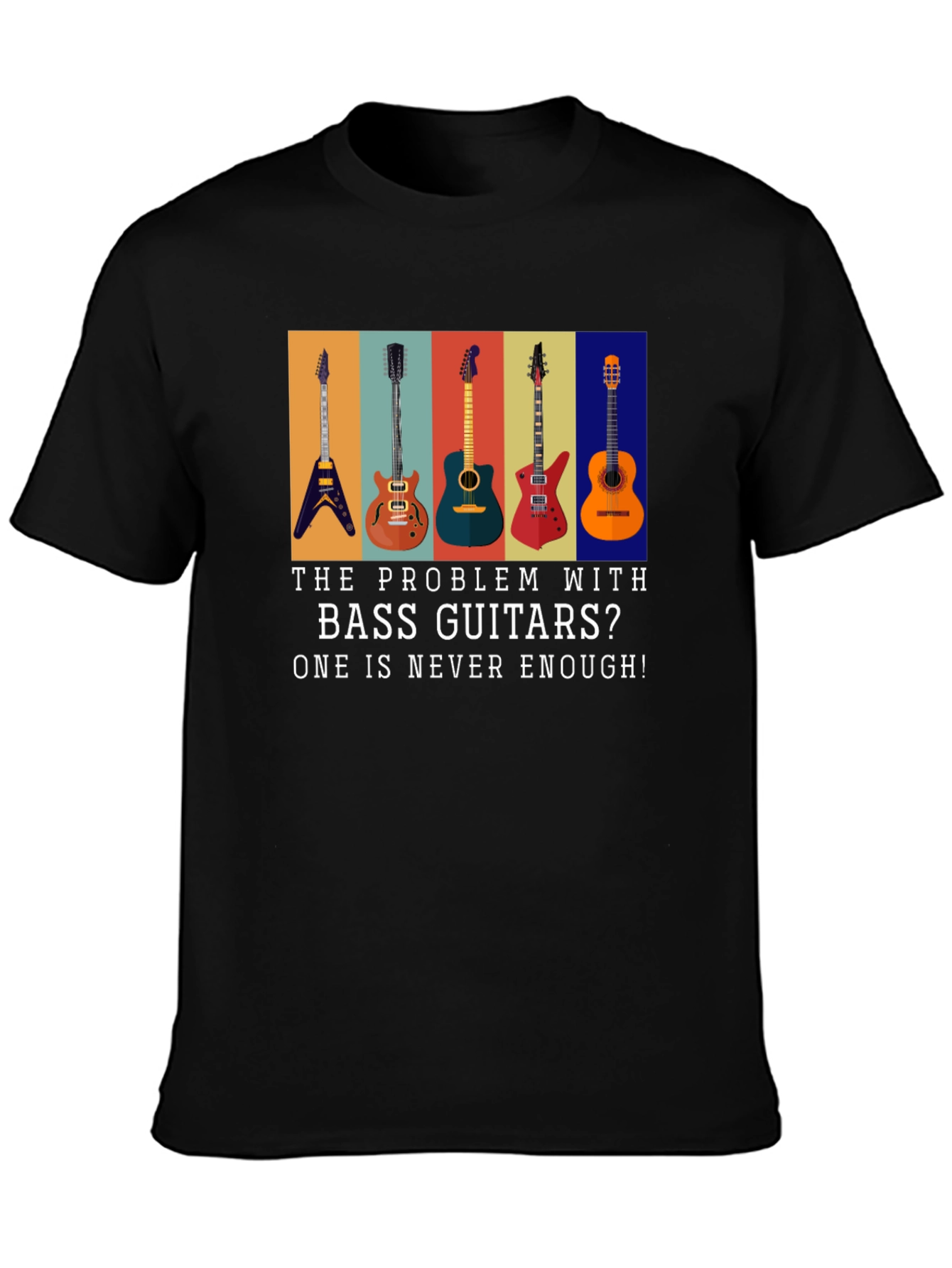 Bass Guitar T-Shirt: Never Enough Guitars!