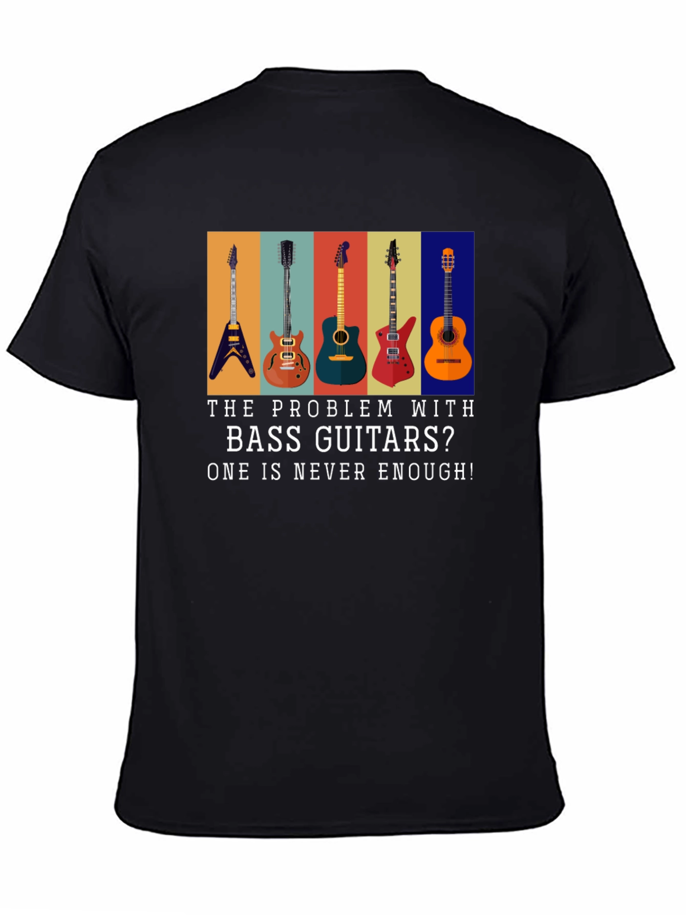Bass Guitar T-Shirt: Never Enough Guitars!