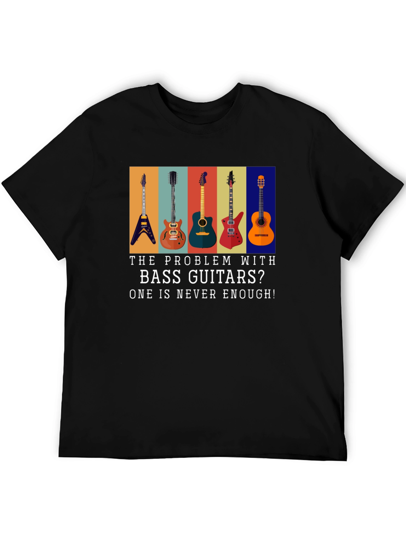 Bass Guitar T-Shirt: Never Enough Guitars!