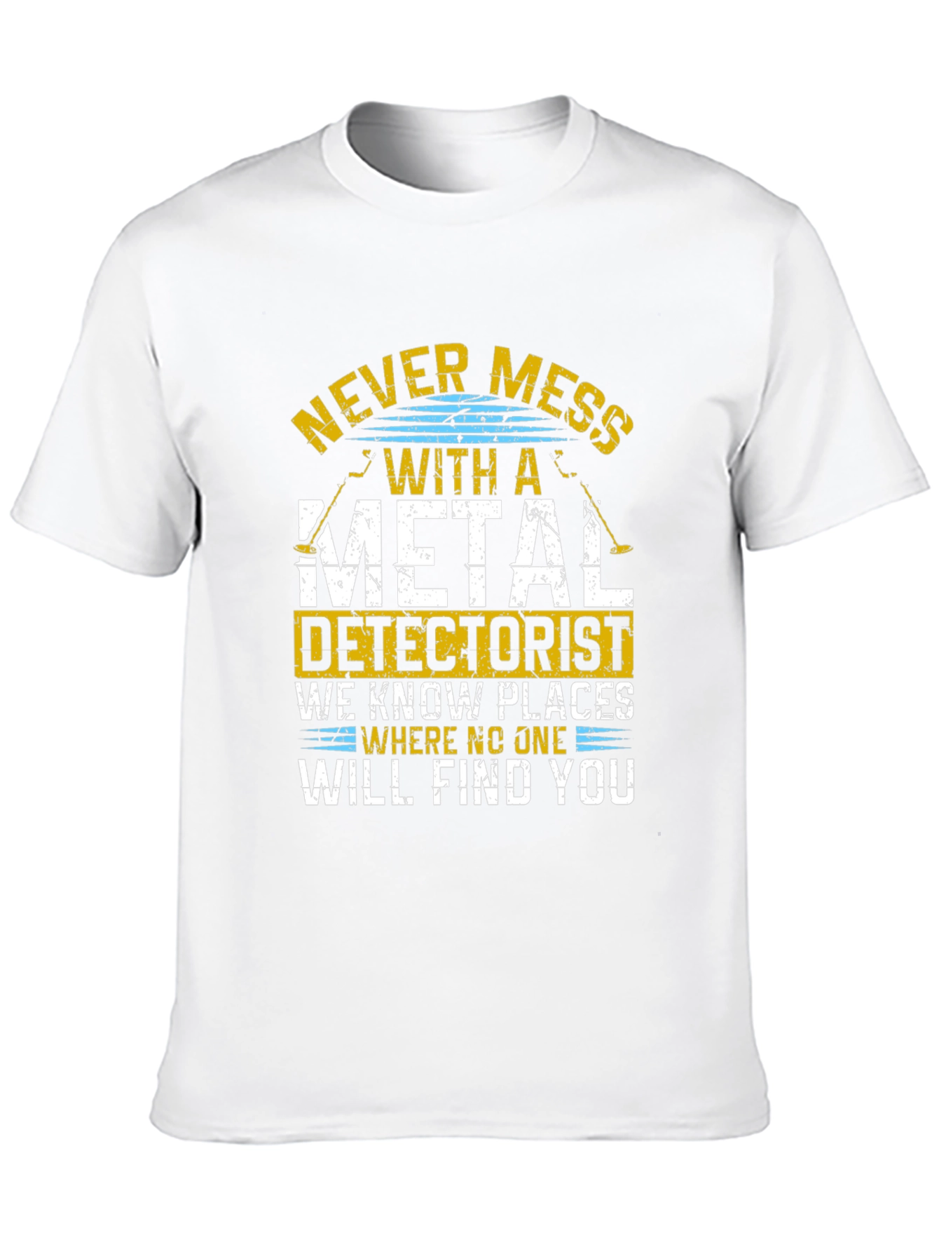Never Mess With Metal Detectorist Funny T-Shirt