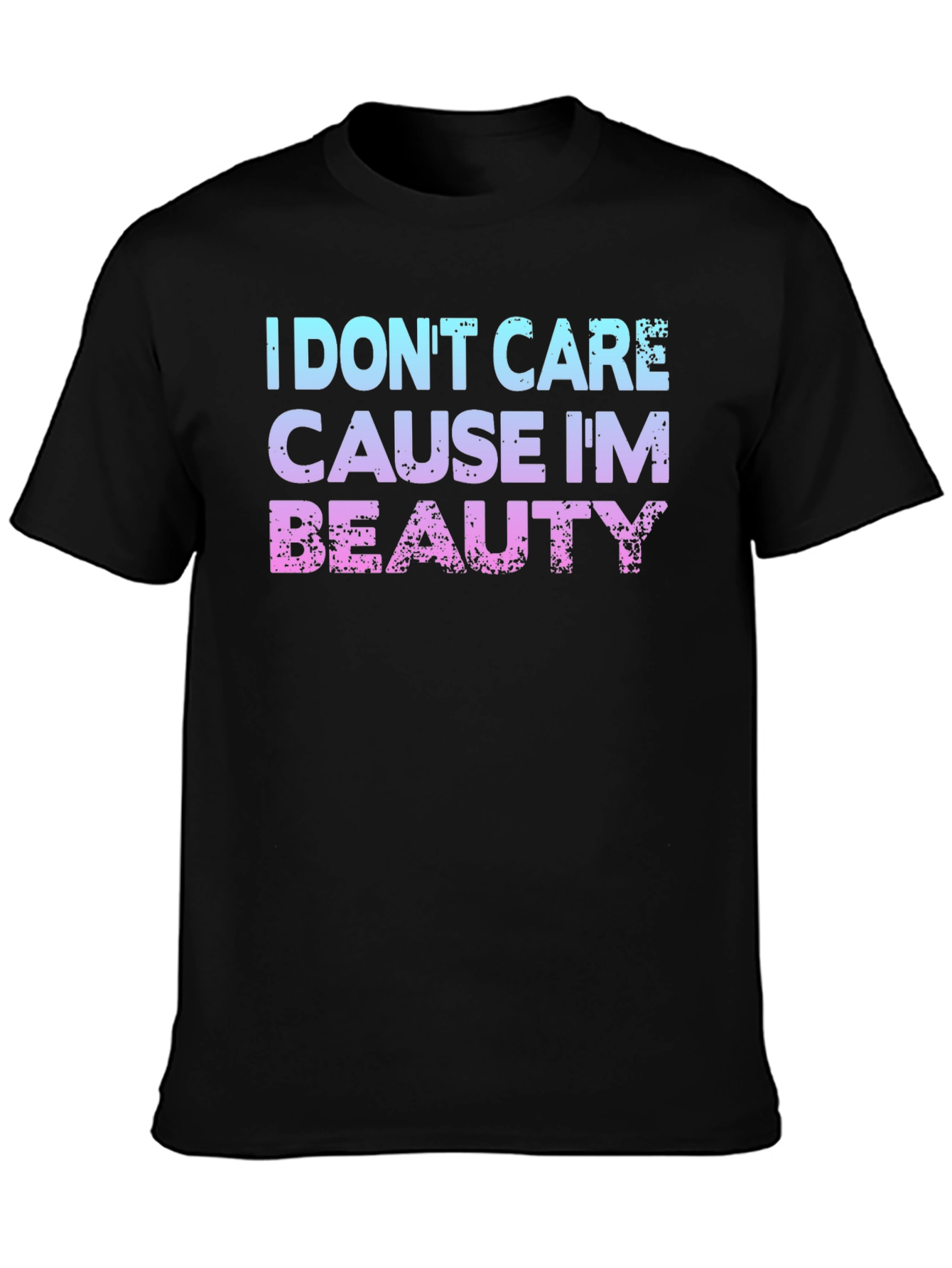 I Dont Care Cause Im Beauty T-Shirt